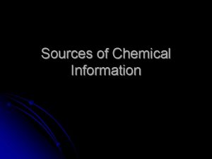 Sources of Chemical Information Sources of Chemical Information