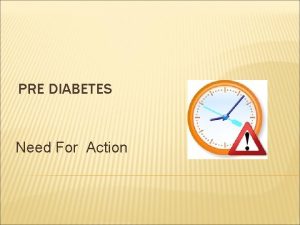 PRE DIABETES Need For Action WHAT IS PREDIABETES