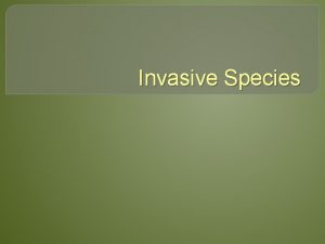 Invasive Species Imagine for a moment Imagine for