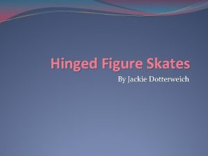 Hinged Figure Skates By Jackie Dotterweich Hinged Boot