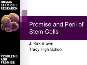 Promise and Peril of Stem Cells J Kirk