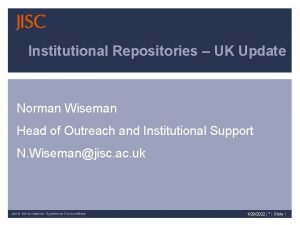 Institutional Repositories UK Update Norman Wiseman Head of