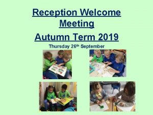 Reception Welcome Meeting Autumn Term 2019 Thursday 26