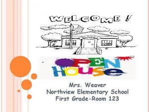Mrs Weaver Northview Elementary School First GradeRoom 123