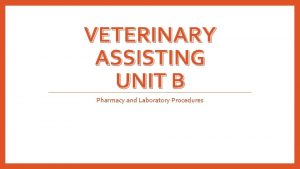 VETERINARY ASSISTING UNIT B Pharmacy and Laboratory Procedures