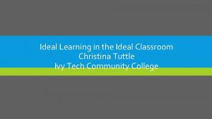 Ideal Learning in the Ideal Classroom Christina Tuttle
