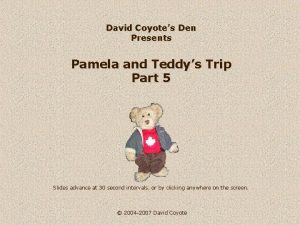 David Coyotes Den Presents Pamela and Teddys Trip