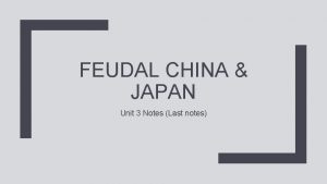 FEUDAL CHINA JAPAN Unit 3 Notes Last notes