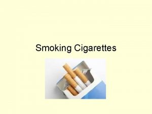 Smoking Cigarettes Smoking Cigarettes The main addictive drug