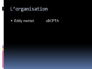 Lorganisation Eddy mottet 2 BCPTA sommaire 1 Les