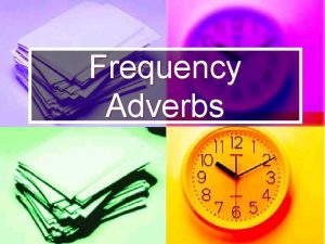 Frequency Adverbs What are Frequency Adverbs n We