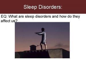 Sleep Disorders EQ What are sleep disorders and