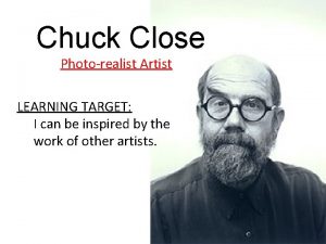 Chuck Close Photorealist Artist LEARNING TARGET I can