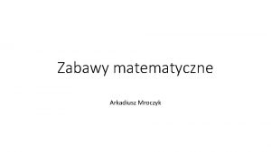 Zabawy matematyczne Arkadiusz Mroczyk GDZIE JEST KOKARDKA INSTRUKCJA