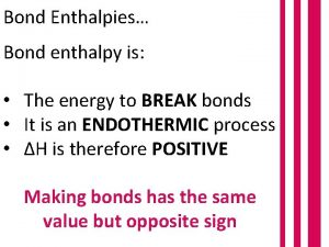 Bond Enthalpies Bond enthalpy is The energy to