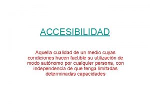 ACCESIBILIDAD Aquella cualidad de un medio cuyas condiciones