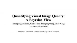 Quantifying Visual Image Quality A Bayesian View Zhengfang Quantifying Visual Image Quality A Bayesian View Zhengfang