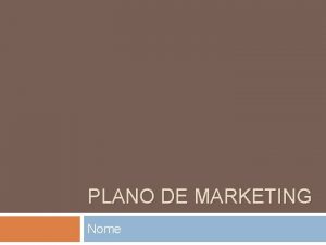 PLANO DE MARKETING Nome Resumo do mercado Mercado