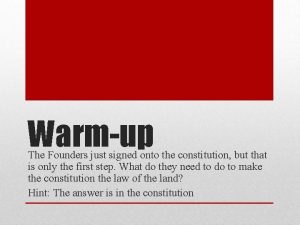 Warmup The Founders just signed onto the constitution