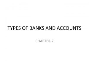 TYPES OF BANKS AND ACCOUNTS CHAPTER2 CLASSIFICATION OF