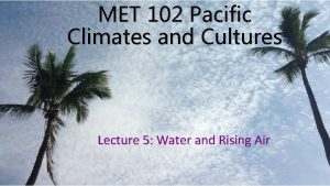 MET 102 Pacific Climates and Cultures Lecture 5