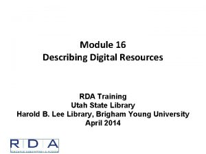 Module 16 Describing Digital Resources RDA Training Utah