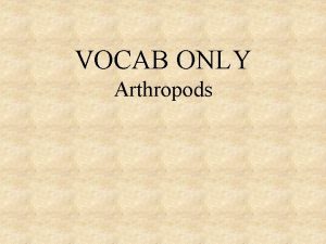 VOCAB ONLY Arthropods exoskeleton Skeleton on the outside