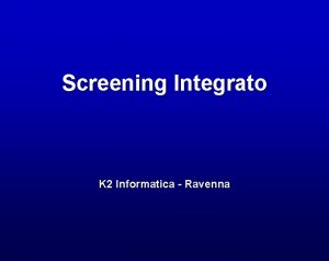 Screening Integrato K 2 Informatica Ravenna SCREENING INTEGRATO