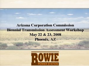 Arizona Corporation Commission Biennial Transmission Assessment Workshop May
