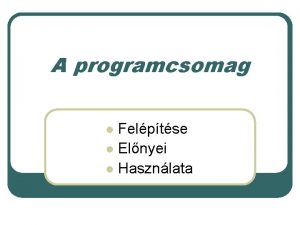 A programcsomag Felptse l Elnyei l Hasznlata l