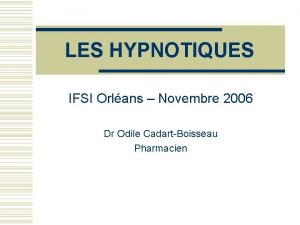 LES HYPNOTIQUES IFSI Orlans Novembre 2006 Dr Odile