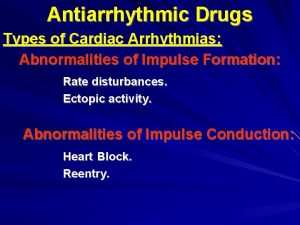 Antiarrhythmic Drugs Types of Cardiac Arrhythmias Abnormalities of