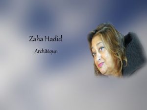 Zaha Hadid Architque Zaha Hadid est n le