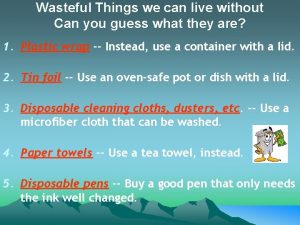 Wasteful Things we can live without Can you