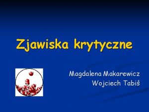 Zjawiska krytyczne Magdalena Makarewicz Wojciech Tabi Plan prezentacji