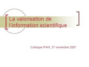 La valorisation de linformation scientifique Colloque IFAN 27