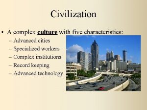 Civilization A complex culture with five characteristics Advanced