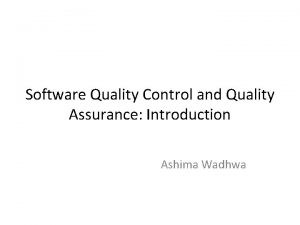 Software Quality Control and Quality Assurance Introduction Ashima