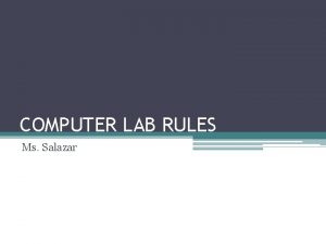 COMPUTER LAB RULES Ms Salazar COMPUTER LAB RULES