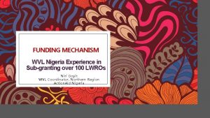 FUNDING MECHANISM WVL Nigeria Experience in Subgranting over