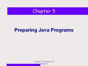 Chapter 5 Preparing Java Programs Chapter 5 Preparing