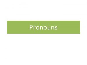 Pronouns Pronouns A pronoun takes the place of