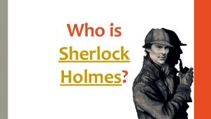 Who is Sherlock Holmes Sherlock Holmes Most people