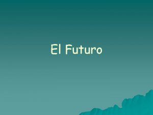 El Futuro EL FUTURO We have already learned