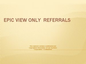 EPIC VIEW ONLY REFERRALS This material contains confidential