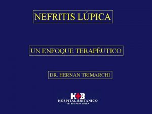 NEFRITIS LPICA UN ENFOQUE TERAPUTICO DR HERNAN TRIMARCHI