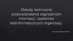 Metody techniczne przeciwdziaania zagroeniom informacji i systemw teleinformatycznych