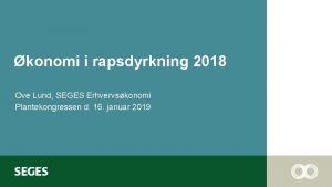 konomi i rapsdyrkning 2018 Ove Lund SEGES Erhvervskonomi