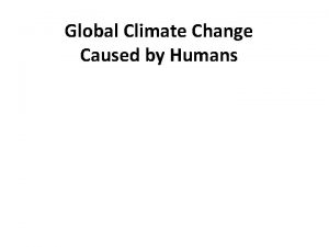 Global Climate Change Caused by Humans Global change