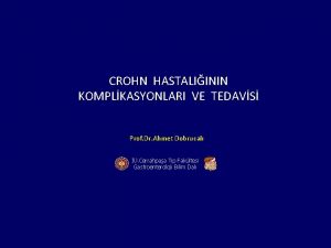 CROHN HASTALIININ KOMPLKASYONLARI VE TEDAVS Prof Dr Ahmet